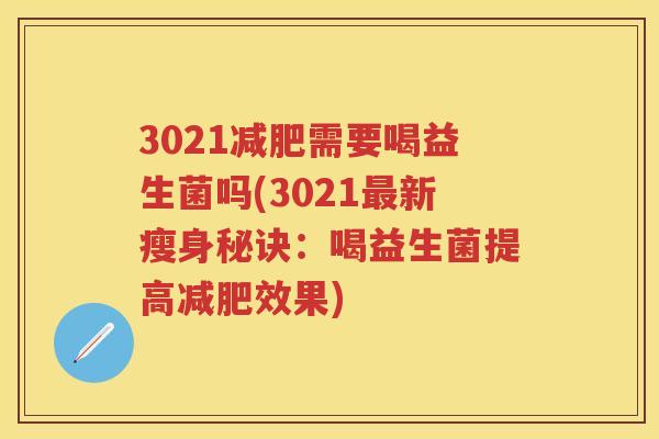 3021需要喝益生菌吗(3021新瘦身秘诀：喝益生菌提高效果)