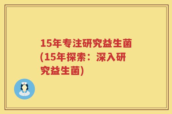 15年专注研究益生菌(15年探索：深入研究益生菌)