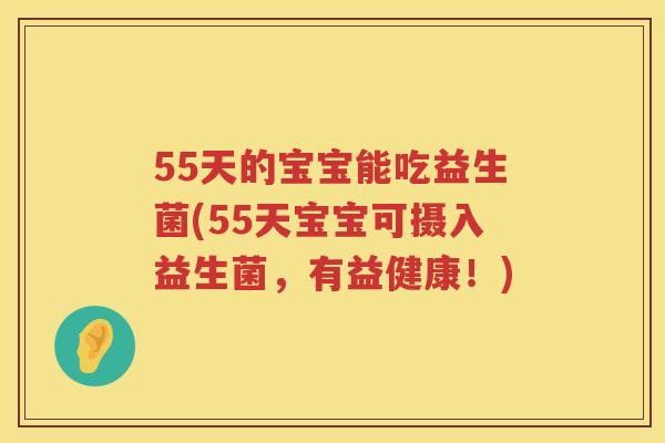 55天的宝宝能吃益生菌(55天宝宝可摄入益生菌,有益健康!) 55天的宝宝能吃益生菌(55天宝宝可摄入益生菌,有益健康!)