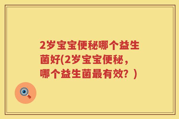 2岁宝宝哪个益生菌好(2岁宝宝,哪个益生菌有效?) 2岁宝宝哪个益生菌好(2岁宝宝,哪个益生菌有效?)