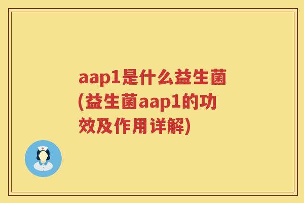 aap1是什么益生菌(益生菌aap1的功效及作用详解)