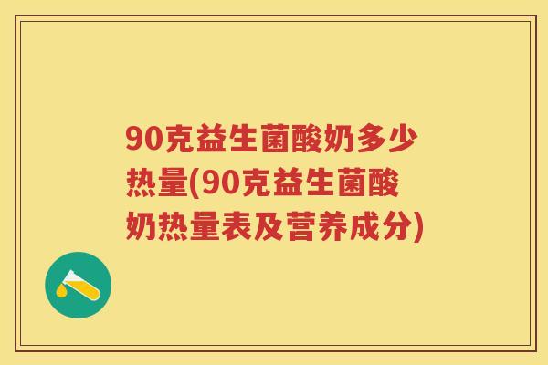 90克益生菌酸奶多少热量(90克益生菌酸奶热量表及营养成分)