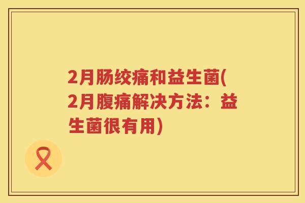2月肠绞痛和益生菌(2月解决方法:益生菌很有用) 2月肠绞痛和益生菌(2月解决方法:益生菌很有用)