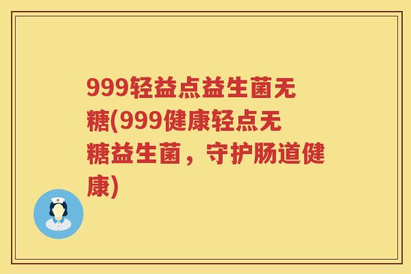999轻益点益生菌无糖(999健康轻点无糖益生菌，守护肠道健康)