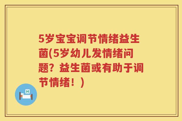 5岁宝宝调节情绪益生菌(5岁幼儿发情绪问题?益生菌或有助于调节情绪!) 5岁宝宝调节情绪益生菌(5岁幼儿发情绪问题?益生菌或有助于调节情绪!)