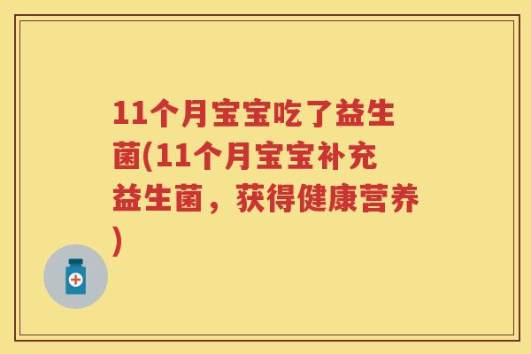 11个月宝宝吃了益生菌(11个月宝宝补充益生菌,获得健康营养) 11个月宝宝吃了益生菌(11个月宝宝补充益生菌,获得健康营养)