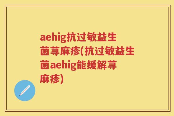 aehig抗益生菌荨麻疹(抗益生菌aehig能缓解荨麻疹)