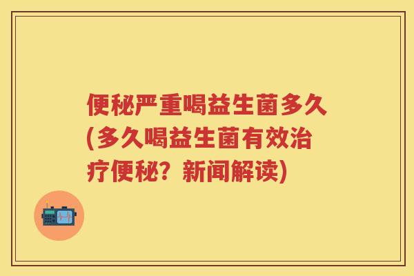 严重喝益生菌多久(多久喝益生菌有效?新闻解读) 严重喝益生菌多久(多久喝益生菌有效?新闻解读)