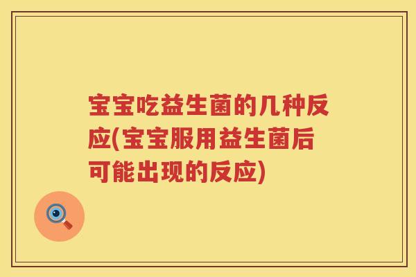 宝宝吃益生菌的几种反应(宝宝服用益生菌后可能出现的反应) 宝宝吃益生菌的几种反应(宝宝服用益生菌后可能出现的反应)