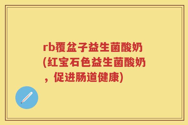 rb覆盆子益生菌酸奶(红宝石色益生菌酸奶，促进肠道健康)