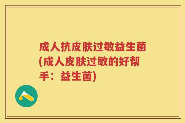 成人抗益生菌(成人的好帮手：益生菌)
