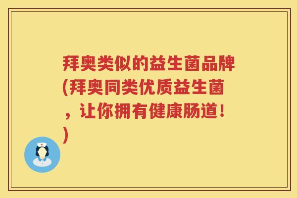 拜奥类似的益生菌品牌(拜奥同类优质益生菌,让你拥有健康肠道!) 拜奥类似的益生菌品牌(拜奥同类优质益生菌,让你拥有健康肠道!)