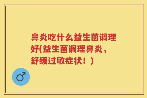 吃什么益生菌调理好(益生菌调理,舒缓症状!) 吃什么益生菌调理好(益生菌调理,舒缓症状!)