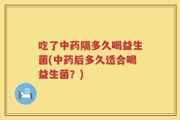 吃了隔多久喝益生菌(后多久适合喝益生菌?) 吃了隔多久喝益生菌(后多久适合喝益生菌?)