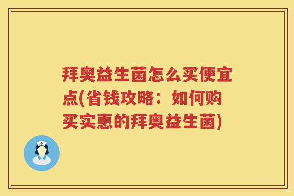 拜奥益生菌怎么买便宜点(省钱攻略:如何购买实惠的拜奥益生菌) 拜奥益生菌怎么买便宜点(省钱攻略:如何购买实惠的拜奥益生菌)