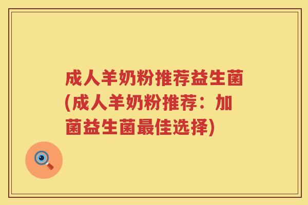 成人羊奶粉推荐益生菌(成人羊奶粉推荐:加菌益生菌佳选择) 成人羊奶粉推荐益生菌(成人羊奶粉推荐:加菌益生菌佳选择)