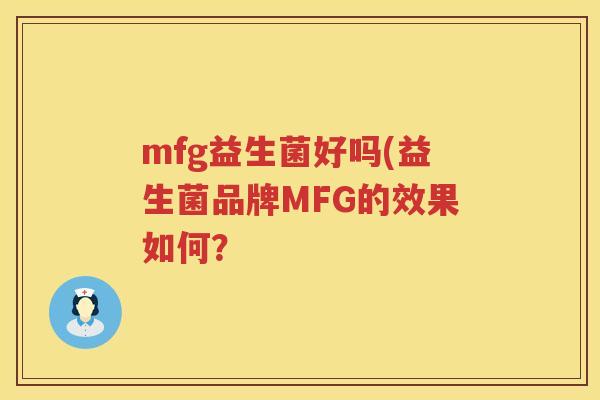 mfg益生菌好吗(益生菌品牌MFG的效果如何？