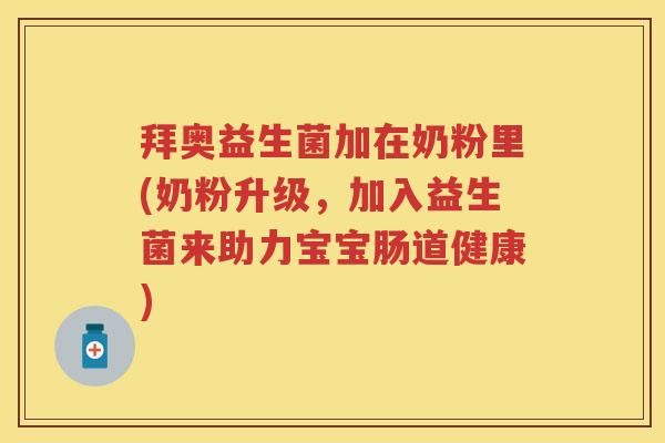 拜奥益生菌加在奶粉里(奶粉升级，加入益生菌来助力宝宝肠道健康)