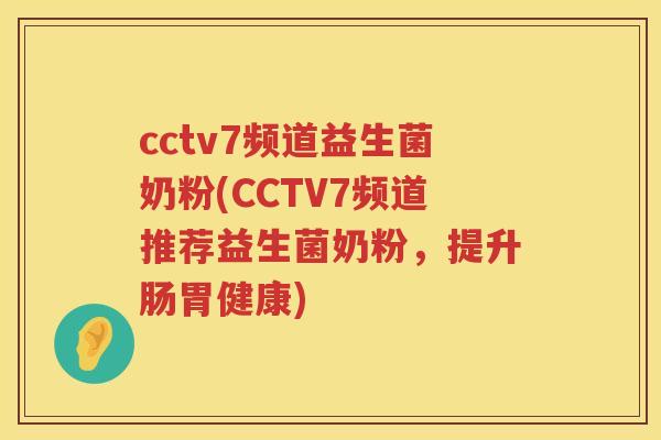 cctv7频道益生菌奶粉(CCTV7频道推荐益生菌奶粉,提升肠胃健康) cctv7频道益生菌奶粉(CCTV7频道推荐益生菌奶粉,提升肠胃健康)