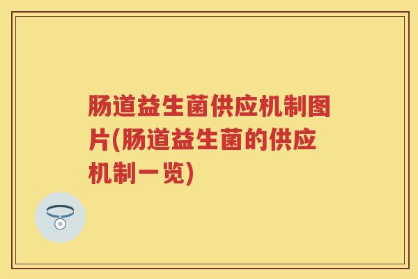 肠道益生菌供应机制图片(肠道益生菌的供应机制一览) 肠道益生菌供应机制图片(肠道益生菌的供应机制一览)