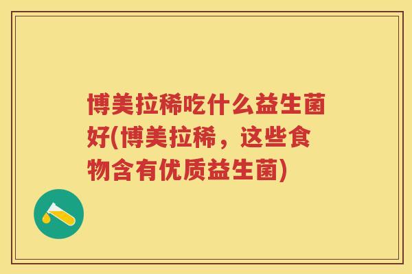 博美拉稀吃什么益生菌好(博美拉稀，这些食物含有优质益生菌)