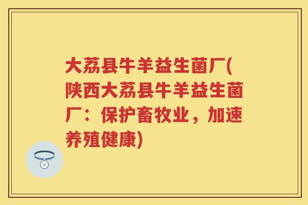 大荔县牛羊益生菌厂(陕西大荔县牛羊益生菌厂：保护畜牧业，加速养殖健康)