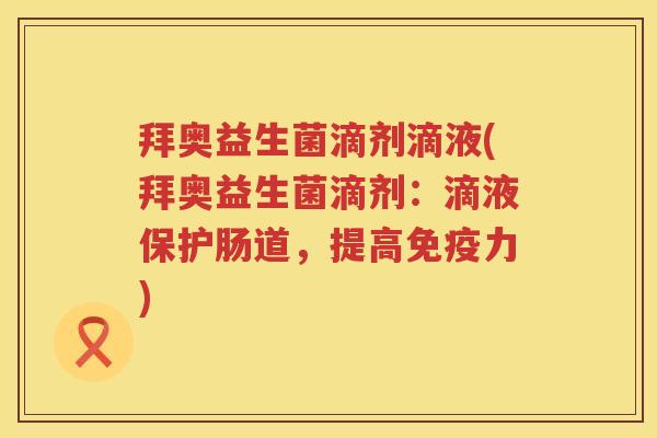 拜奥益生菌滴剂滴液(拜奥益生菌滴剂:滴液保护肠道,提高力) 拜奥益生菌滴剂滴液(拜奥益生菌滴剂:滴液保护肠道,提高力)