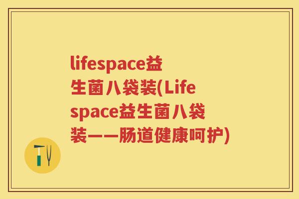 lifespace益生菌八袋装(Lifespace益生菌八袋装——肠道健康呵护) lifespace益生菌八袋装(Lifespace益生菌八袋装——肠道健康呵护)