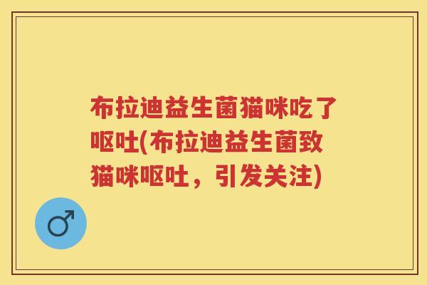 布拉迪益生菌猫咪吃了(布拉迪益生菌致猫咪，引发关注)