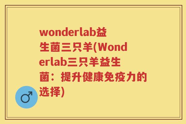wonderlab益生菌三只羊(Wonderlab三只羊益生菌：提升健康力的选择)