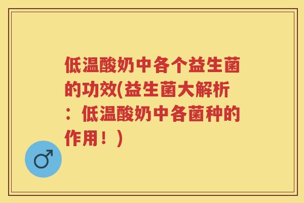 低温酸奶中各个益生菌的功效(益生菌大解析:低温酸奶中各菌种的作用!) 低温酸奶中各个益生菌的功效(益生菌大解析:低温酸奶中各菌种的作用!)