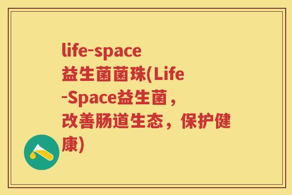 life-space益生菌菌珠(Life-Space益生菌,改善肠道生态,保护健康) life-space益生菌菌珠(Life-Space益生菌,改善肠道生态,保护健康)