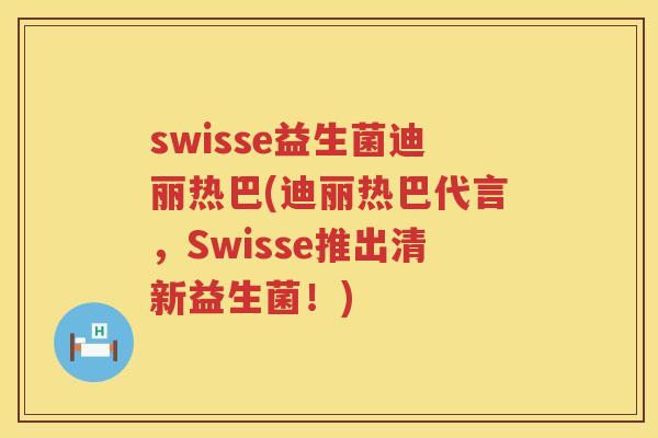 swisse益生菌迪丽热巴(迪丽热巴代言,Swisse推出清新益生菌!) swisse益生菌迪丽热巴(迪丽热巴代言,Swisse推出清新益生菌!)