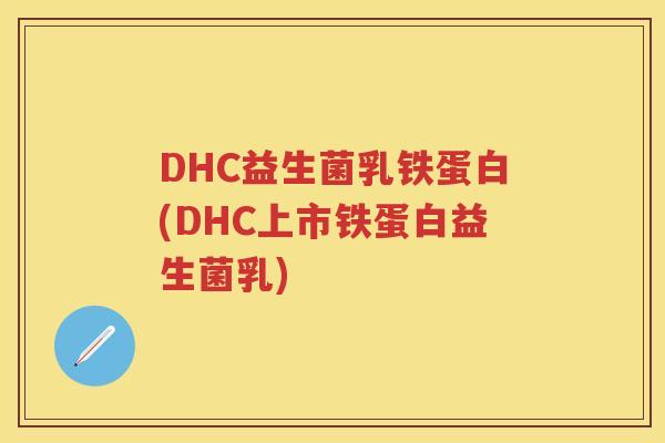 DHC益生菌乳铁蛋白(DHC上市铁蛋白益生菌乳)