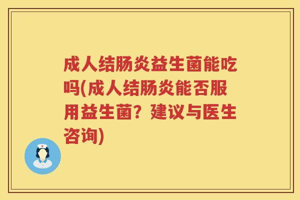 成人结益生菌能吃吗(成人结能否服用益生菌?建议与医生咨询) 成人结益生菌能吃吗(成人结能否服用益生菌?建议与医生咨询)