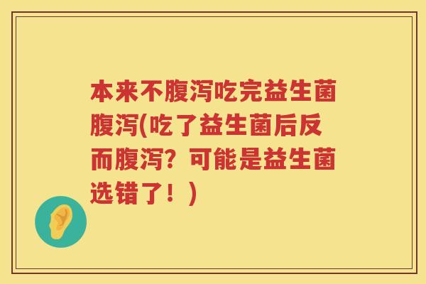 本来不吃完益生菌(吃了益生菌后反而?可能是益生菌选错了!) 本来不吃完益生菌(吃了益生菌后反而?可能是益生菌选错了!)