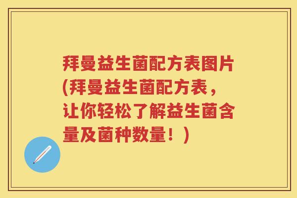 拜曼益生菌配方表图片(拜曼益生菌配方表，让你轻松了解益生菌含量及菌种数量！)