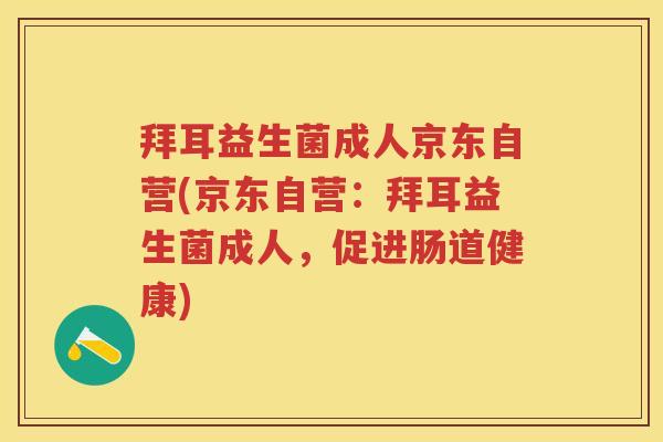 拜耳益生菌成人京东自营(京东自营：拜耳益生菌成人，促进肠道健康)