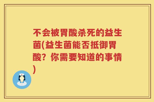 不会被胃酸杀死的益生菌(益生菌能否抵御胃酸?你需要知道的事情) 不会被胃酸杀死的益生菌(益生菌能否抵御胃酸?你需要知道的事情)