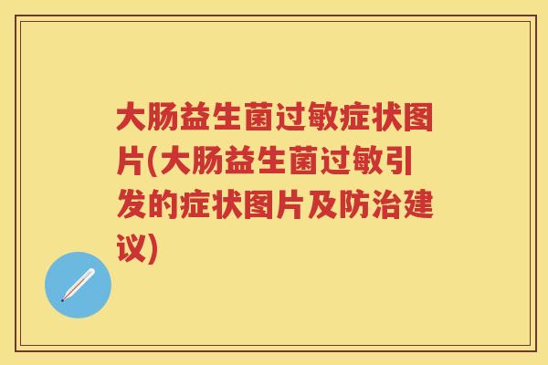大肠益生菌症状图片(大肠益生菌引发的症状图片及防建议)