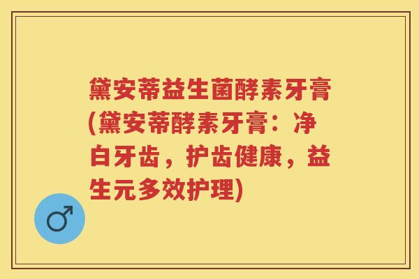 黛安蒂益生菌酵素牙膏(黛安蒂酵素牙膏：净白牙齿，护齿健康，益生元多效护理)