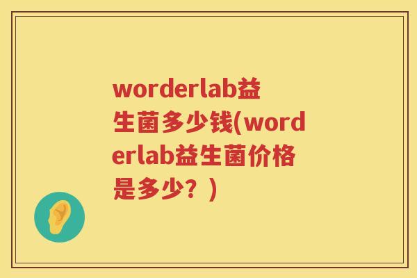 worderlab益生菌多少钱(worderlab益生菌价格是多少?) worderlab益生菌多少钱(worderlab益生菌价格是多少?)