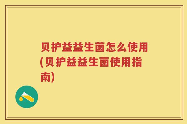贝护益益生菌怎么使用(贝护益益生菌使用指南) 贝护益益生菌怎么使用(贝护益益生菌使用指南)