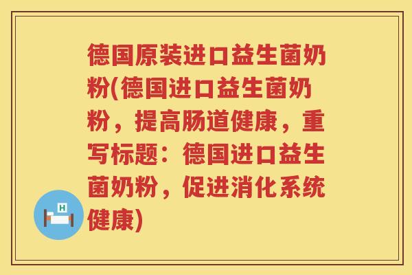 德国原装进口益生菌奶粉(德国进口益生菌奶粉，提高肠道健康，重写标题：德国进口益生菌奶粉，促进消化系统健康)