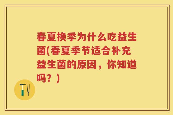 春夏换季为什么吃益生菌(春夏季节适合补充益生菌的原因,你知道吗?) 春夏换季为什么吃益生菌(春夏季节适合补充益生菌的原因,你知道吗?)