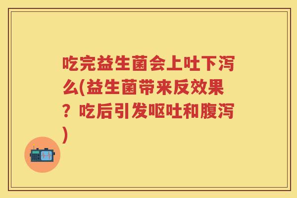 吃完益生菌会上吐下泻么(益生菌带来反效果?吃后引发和) 吃完益生菌会上吐下泻么(益生菌带来反效果?吃后引发和)