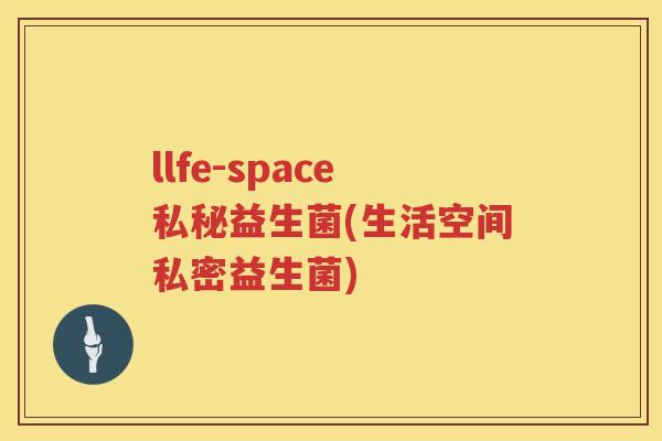 llfe-space私秘益生菌(生活空间私密益生菌) llfe-space私秘益生菌(生活空间私密益生菌)