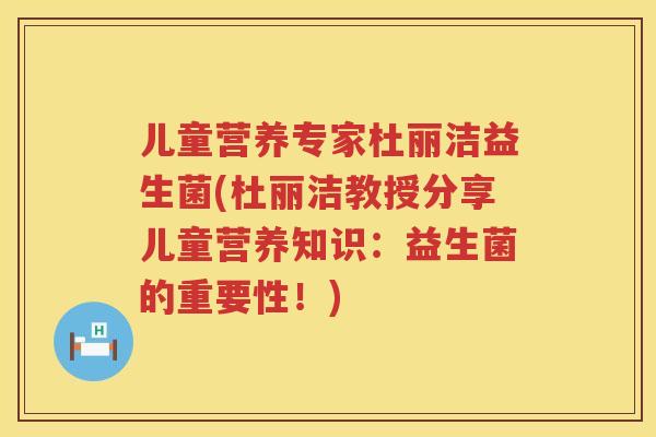 儿童营养专家杜丽洁益生菌(杜丽洁教授分享儿童营养知识:益生菌的重要性!) 儿童营养专家杜丽洁益生菌(杜丽洁教授分享儿童营养知识:益生菌的重要性!)