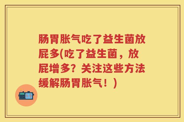 肠胃吃了益生菌放屁多(吃了益生菌,放屁增多?关注这些方法缓解肠胃!) 肠胃吃了益生菌放屁多(吃了益生菌,放屁增多?关注这些方法缓解肠胃!)