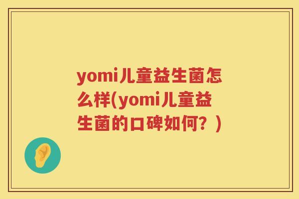 yomi儿童益生菌怎么样(yomi儿童益生菌的口碑如何？)